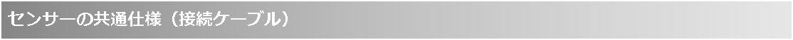 テキスト ボックス: センサーの共通仕様（接続ケーブル）